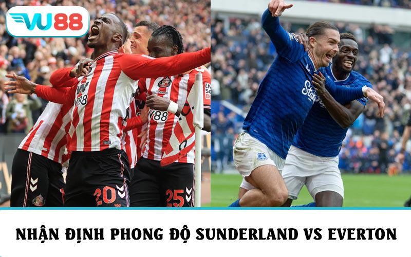 Nhận định phong độ và soi kèo Sunderland vs Everton mới nhất