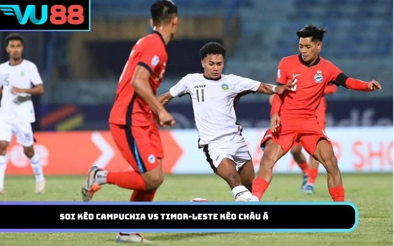 Soi kèo Campuchia Vs Timor-Leste kèo châu Á