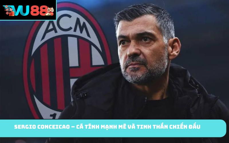 Sergio Conceicao – Cá tính mạnh mẽ và tinh thần chiến đấu