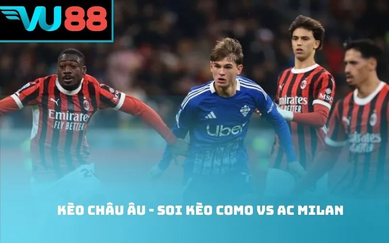 Kèo châu Âu - soi kèo Como Vs AC Milan