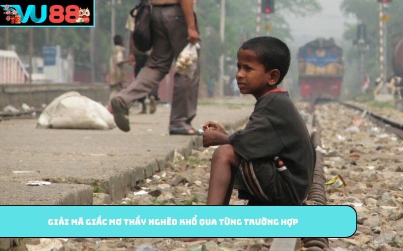 Giải mã giấc mơ thấy nghèo khổ qua từng trường hợp
