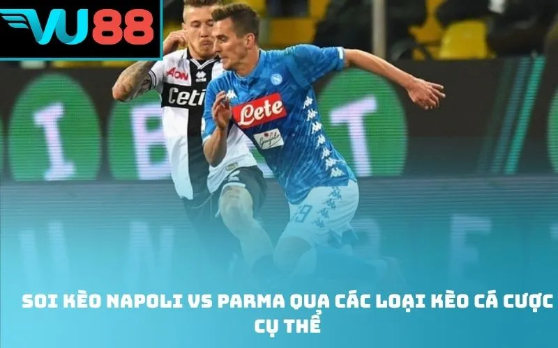 Soi kèo Napoli Vs Parma qua các loại kèo cá cược cụ thể