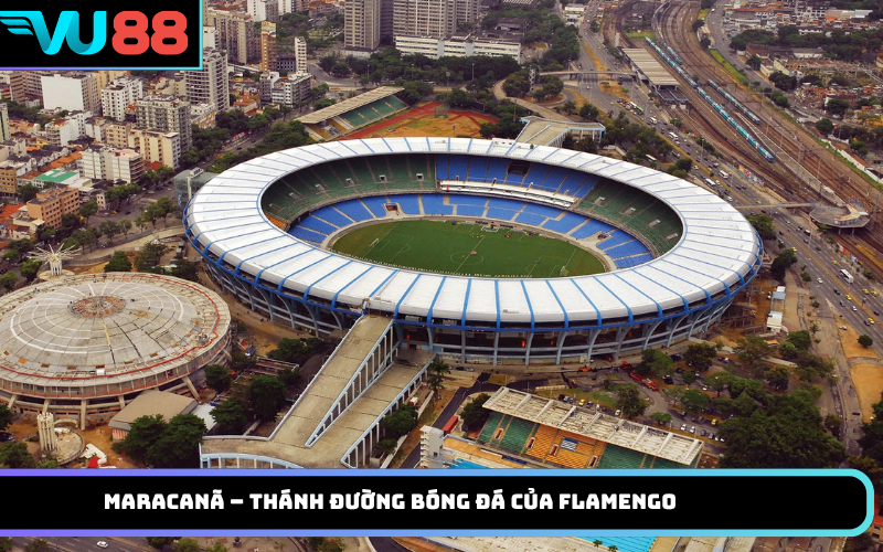 Maracanã – thánh đường bóng đá của Flamengo