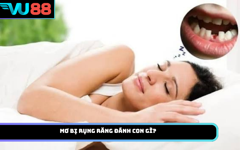 Mơ bị rụng răng đánh con gì?