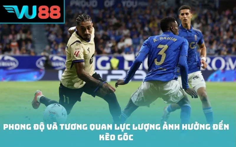 Phong độ và tương quan lực lượng ảnh hưởng đến kèo góc