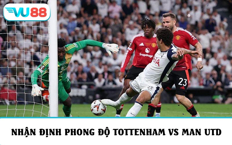 Nhận định phong độ và soi kèo Tottenham vs Manchester Utd