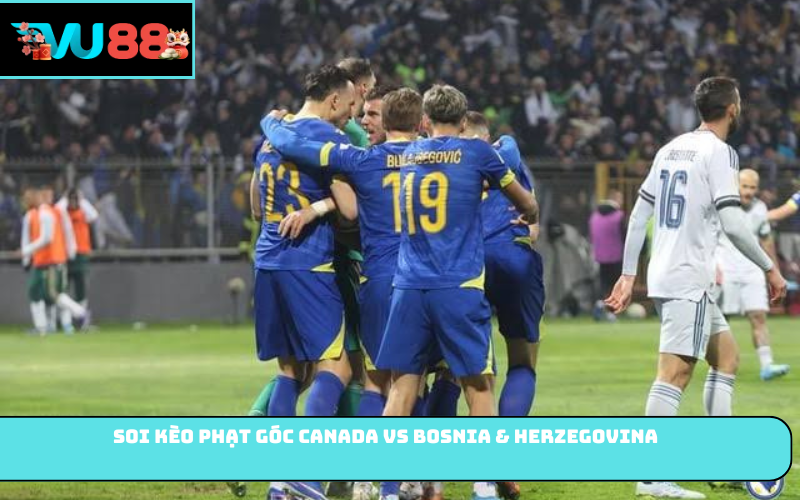 Soi kèo phạt góc Canada vs Bosnia & Herzegovina