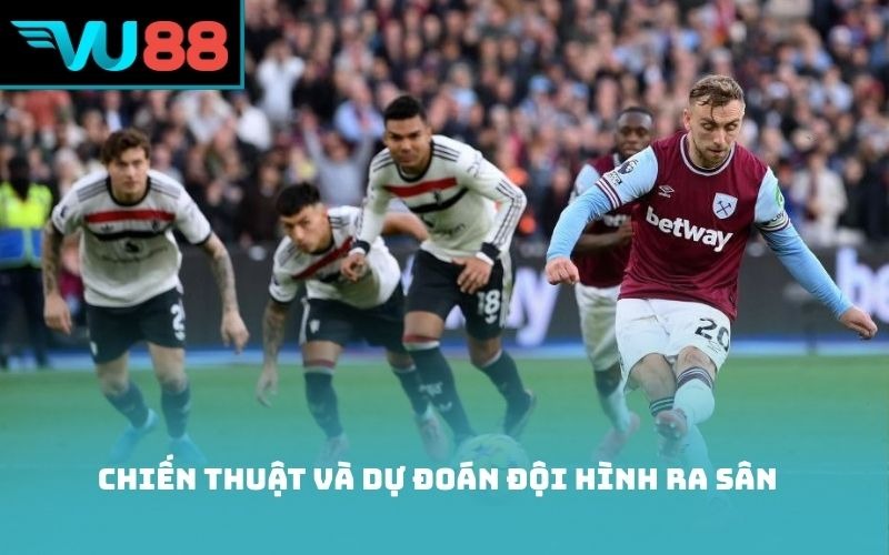 Chiến thuật và dự đoán đội hình ra sân