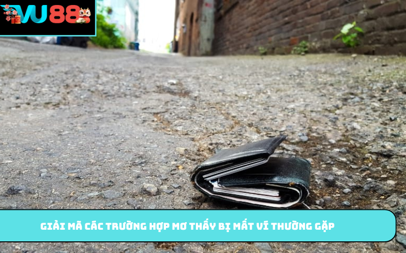 Giải mã các trường hợp mơ thấy bị mất ví thường gặp