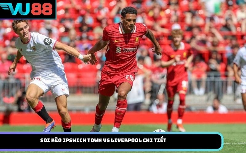 Soi Kèo Ipswich Town Vs Liverpool Chi Tiết
