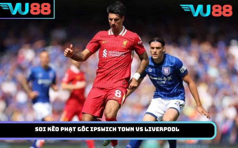 Soi Kèo Phạt Góc Ipswich Town Vs Liverpool