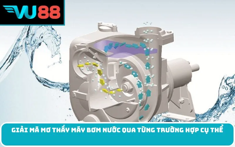 Giải mã mơ thấy máy bơm nước qua từng trường hợp cụ thể