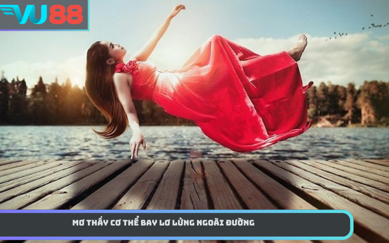 Mơ thấy cơ thể bay lơ lửng ngoài đường