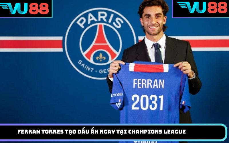 Ferran Torres tạo dấu ấn ngay tại Champions League