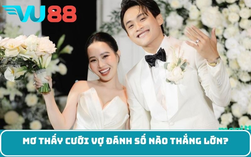 Mơ thấy cưới vợ đánh số nào thắng lớn?