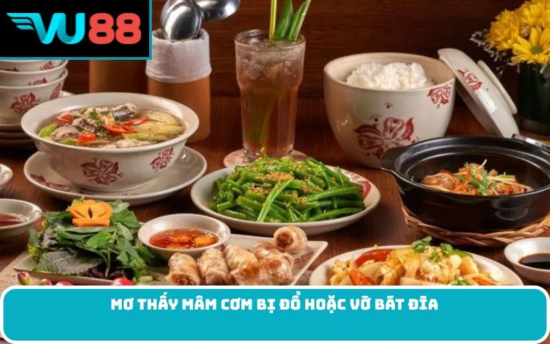 Mơ thấy mâm cơm bị đổ hoặc vỡ bát đĩa