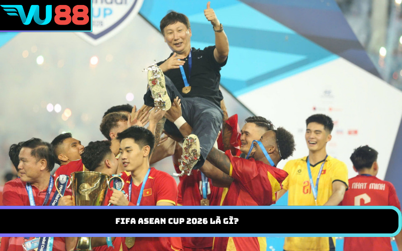 FIFA ASEAN Cup 2026 là gì?