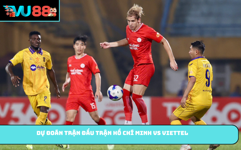 Dự đoán trận đấu trận Hồ Chí Minh Vs Viettel