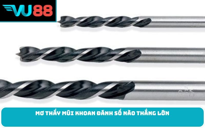 Mơ thấy mũi khoan đánh số nào thắng lớn