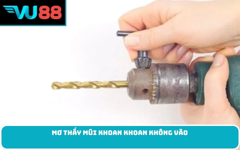 Mơ thấy mũi khoan khoan không vào