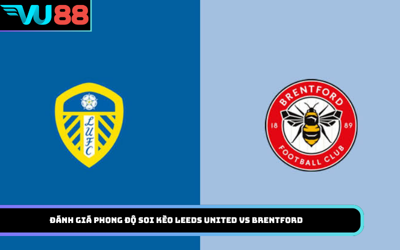 Đánh Giá Phong Độ soi kèo Leeds United vs Brentford