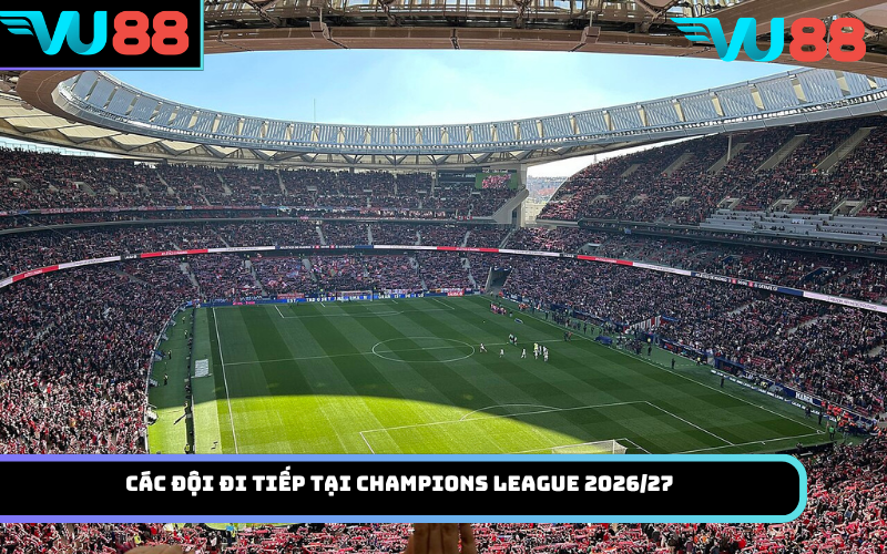 Các Đội Đi Tiếp Tại Champions League 2026/27