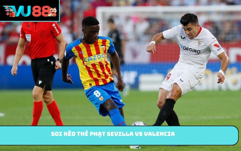 Soi kèo thẻ phạt Sevilla vs Valencia