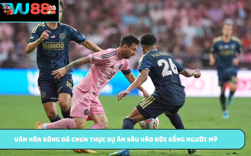 Văn hóa bóng đá chưa thực sự ăn sâu vào đời sống người Mỹ