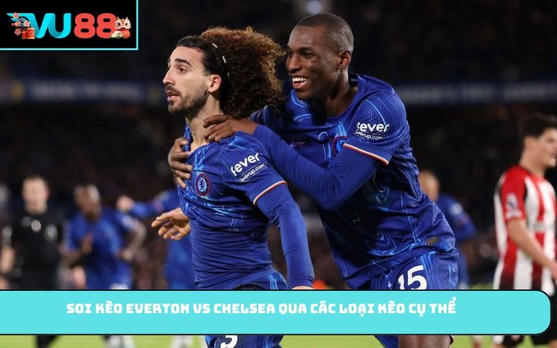 Soi kèo Everton vs Chelsea qua các loại kèo cụ thể
