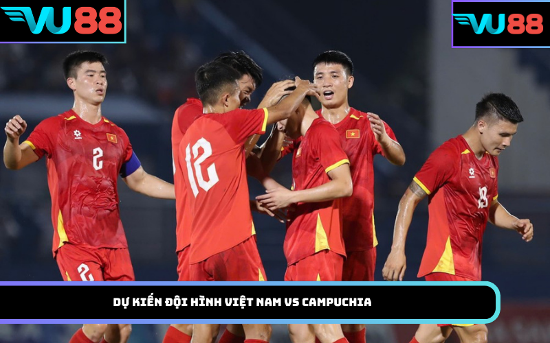 Dự kiến đội hình Việt Nam Vs Campuchia