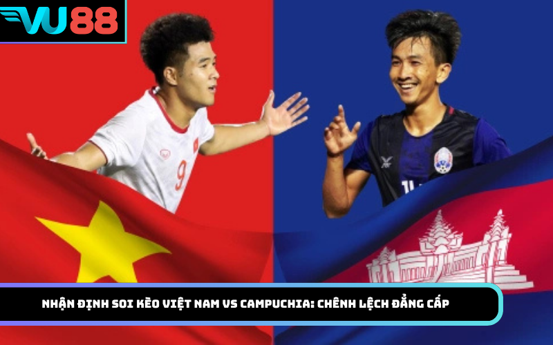 Nhận định soi kèo Việt Nam Vs Campuchia: Chênh lệch đẳng cấp