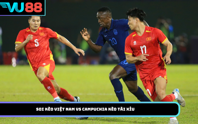 Soi kèo Việt Nam Vs Campuchia kèo Tài Xỉu