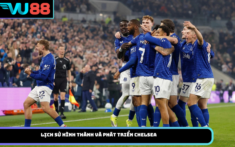 Lịch sử hình thành và phát triển Chelsea