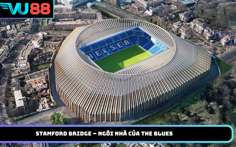 Stamford Bridge – Ngôi nhà của The Blues