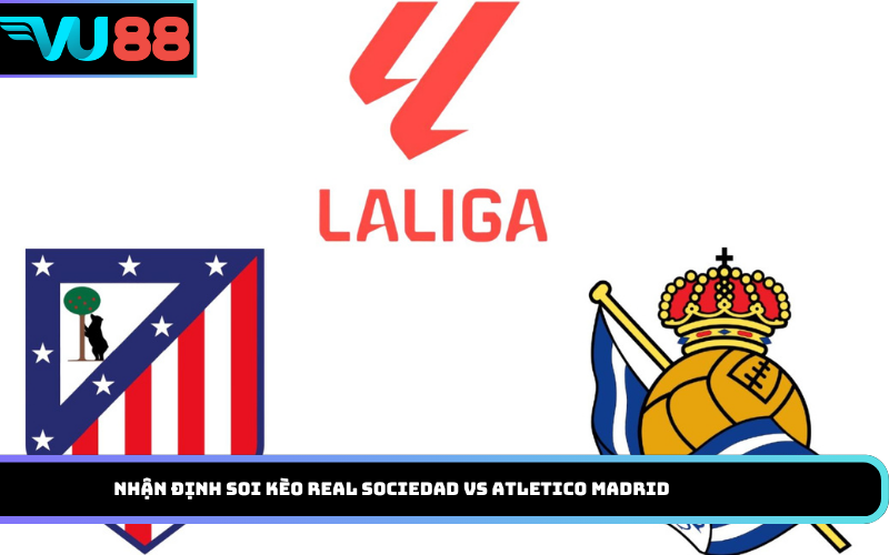 Nhận định soi kèo Real Sociedad vs Atletico Madrid