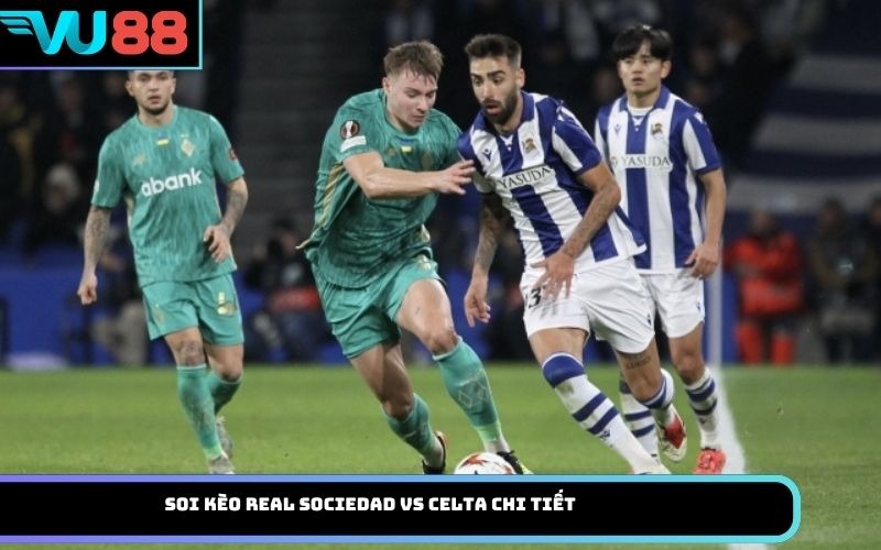 Soi kèo Real Sociedad Vs Celta chi tiết