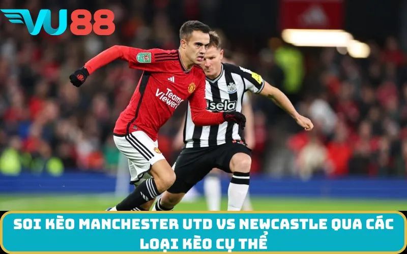 Soi kèo Manchester Utd Vs Newcastle qua các loại kèo cụ thể