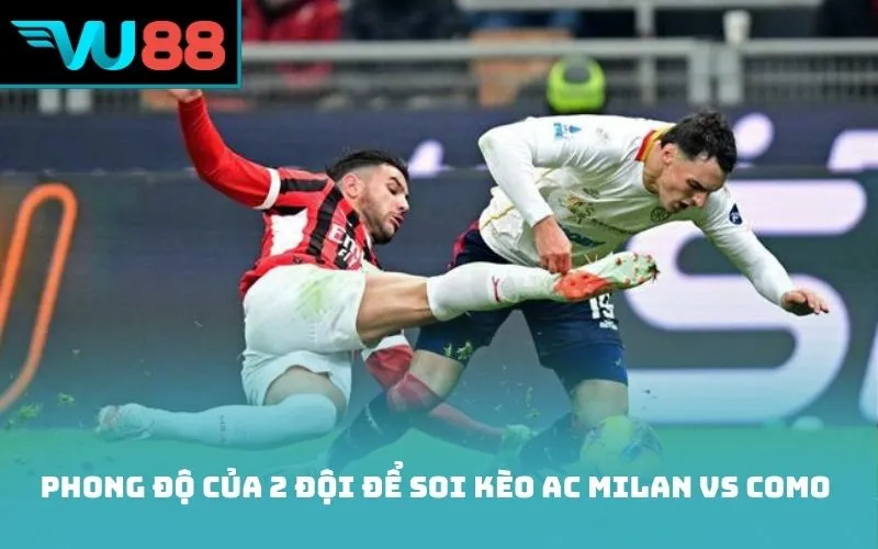 Phong độ của 2 đội để soi kèo AC Milan vs Como