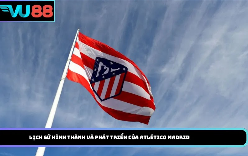 Lịch sử hình thành và phát triển của Atlético Madrid