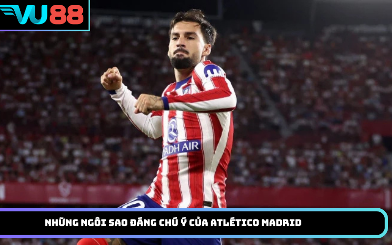 Những ngôi sao đáng chú ý của Atlético Madrid
