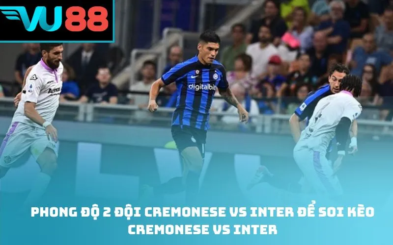 Phong độ 2 đội Cremonese vs Inter để soi kèo Cremonese vs Inter