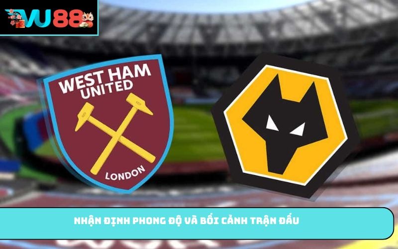 Nhận định phong độ và bối cảnh trận đấu