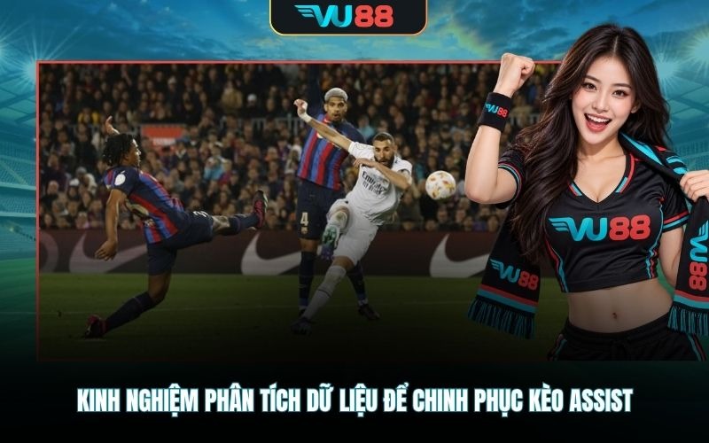 Kinh nghiệm phân tích dữ liệu để chinh phục kèo assist
