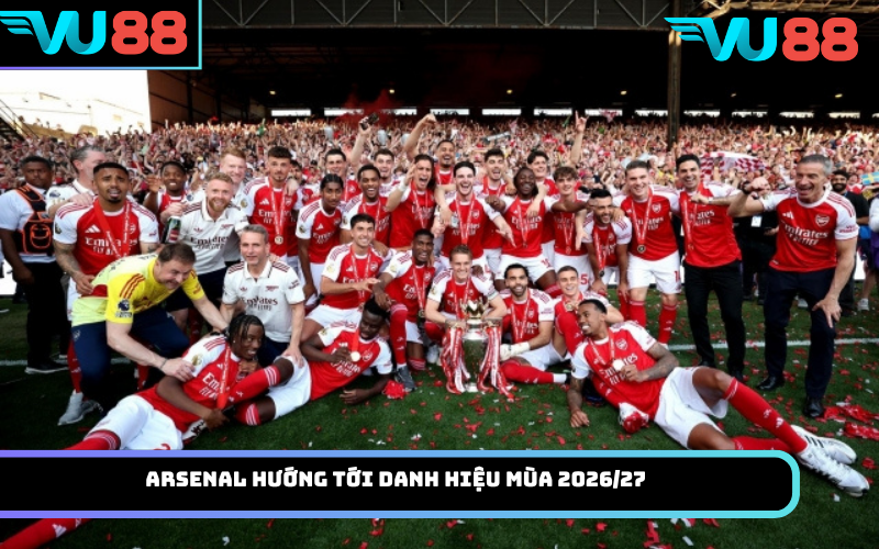Arsenal hướng tới danh hiệu mùa 2026/27