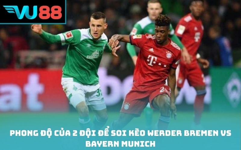 Phong độ của 2 đội để soi kèo Werder Bremen vs Bayern Munich