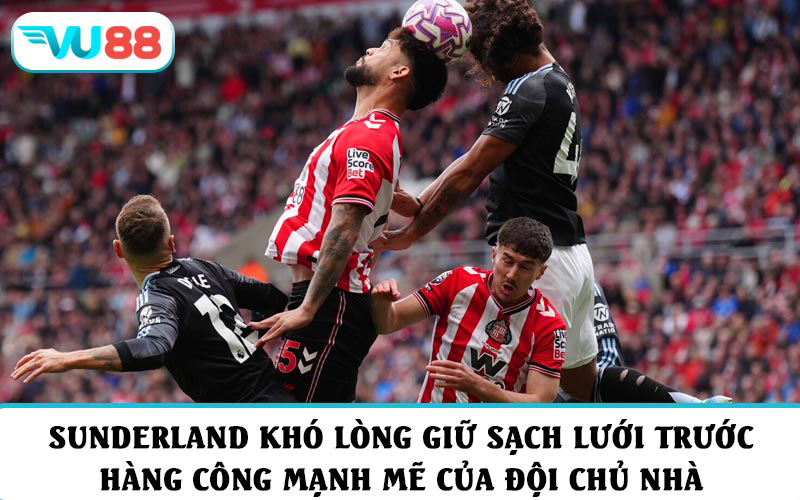Sunderland khó lòng giữ sạch lưới trước hàng công mạnh mẽ của đội chủ nhà