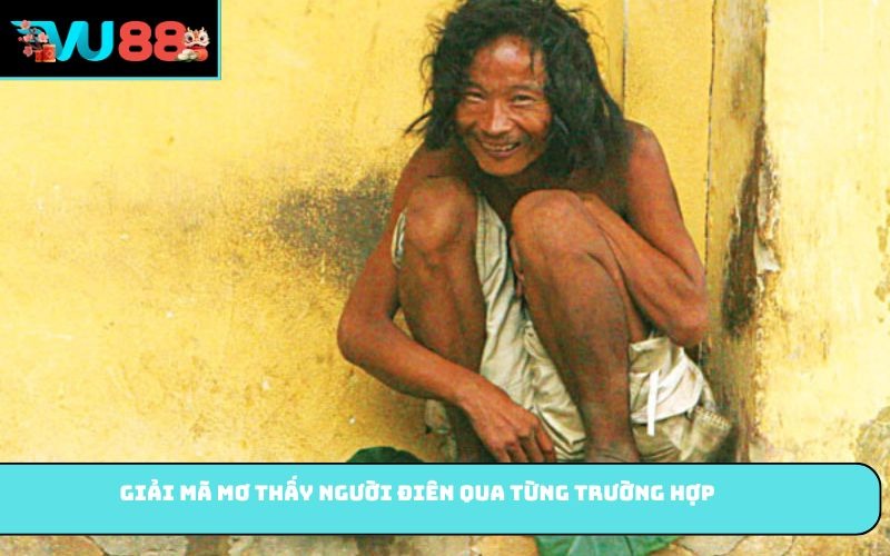 Giải mã mơ thấy người điên qua từng trường hợp