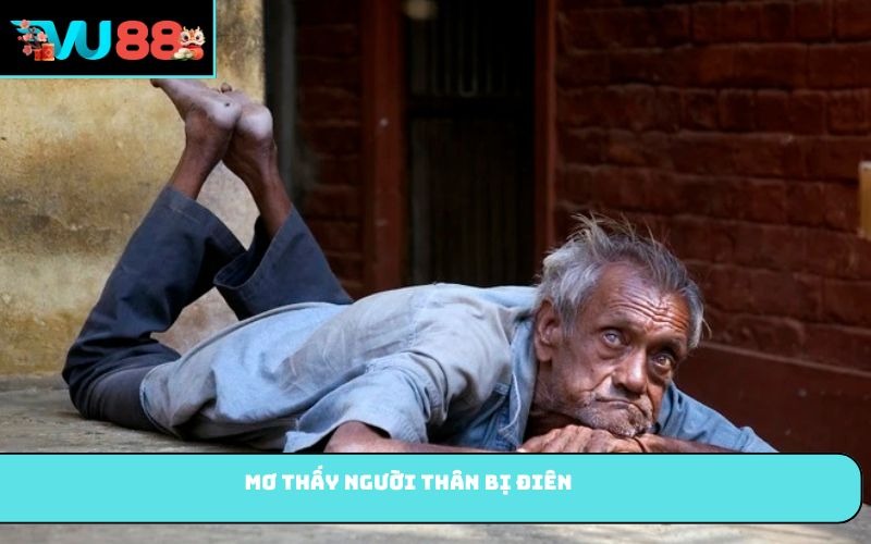 Mơ thấy người thân bị điên