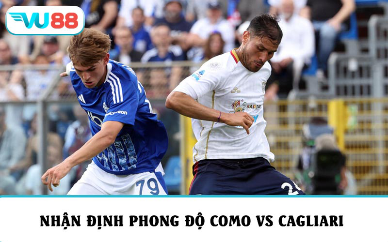 Nhận định phong độ và soi kèo Como vs Cagliari vòng 11 Serie A