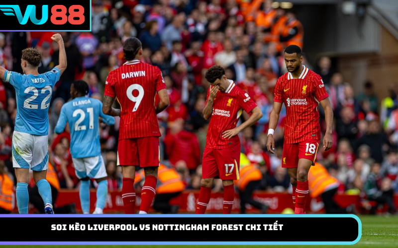 Soi Kèo Liverpool Vs Nottingham Forest Chi Tiết